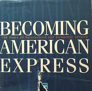 Becoming American Express 150 Years of Reinvention and Customer Service