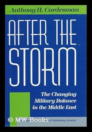 Seller image for After the Storm : the Changing Military Balance in the Middle East / Anthony H. Cordesman for sale by MW Books