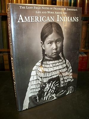 The Lost Field Notes of Franklin R. Johnston's Life and Work among the American Indians