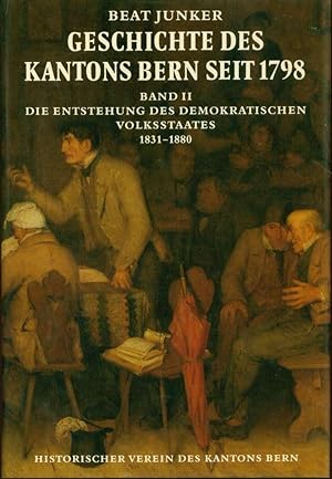 Geschichte des Kantons Bern seit 1798. Band II: Die Entstehung des demokratischen Volksstaates, 1...
