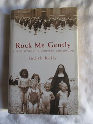 Rock Me Gently : A True Story of a Convent Childhood