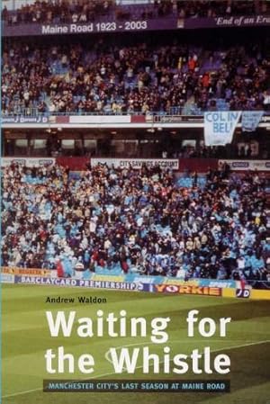 Seller image for Waiting for the Whistle : Manchester City's Last Season at Maine Road for sale by Godley Books
