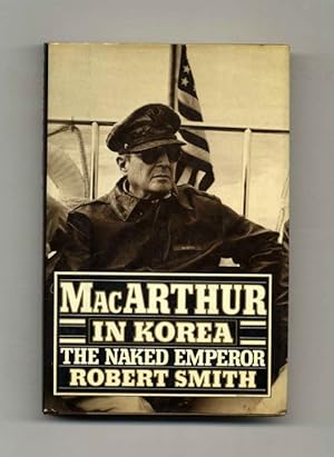 Bild des Verkufers fr MacArthur In Korea: The Naked Emperor - 1st Edition/1st Printing zum Verkauf von Books Tell You Why  -  ABAA/ILAB