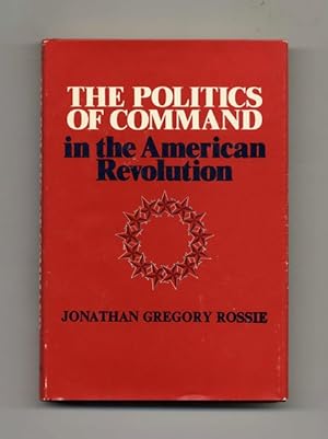 The Politics Of Command in the American Revolution -1st Edition/1st Printing