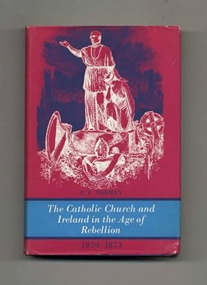 The Catholic Church and Ireland in the Age of Rebellion: 1859-1873 - 1st Edition/1st Printing