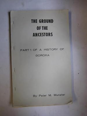 The Grounds of the Ancestors : Part 1, of a History of Goroka [Papua New Guinea]