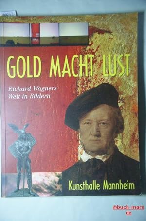 Gold Macht Lust : Richard Wagners Welt in Bildern: Städtische Kunsthalle Mannheim 22.Oktober 2000...