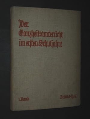 Der Ganzheitsunterricht im ersten Schuljahre. Von Adolf Brückl und Karl Heil. Nur 1. Band,