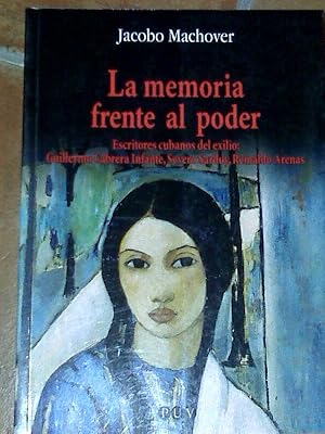 La Memoria Frente Al Poder : Escritores Cubanos Del Exilio: Guillermo Cabrera Infante, Severo Sar...