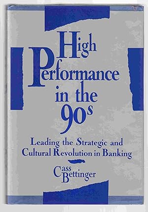 High Performance in the 90's: Leading the Strategic and Cultural Revolution in Banking