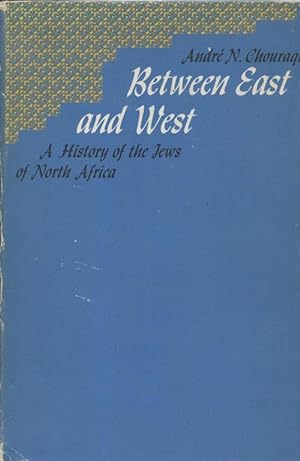 BETWEEN EAST AND WEST; A HISTORY OF THE JEWS OF NORTH AFRICA. TRANSLATED FROM THE FRENCH BY MICHA...