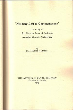 Image du vendeur pour NOTHING LEFT TO COMMEMORATE, THE STORY OF THE PIONEER JEWS OF JACKSON, AMADOR COUNTY, CALIFORNIA mis en vente par Dan Wyman Books, LLC