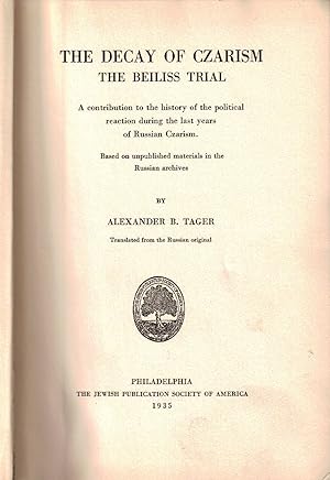 THE DECAY OF CZARISM : THE BEILISS TRIAL, A CONTRIBUTION TO THE HISTORY OF THE POLITICAL REACTION...