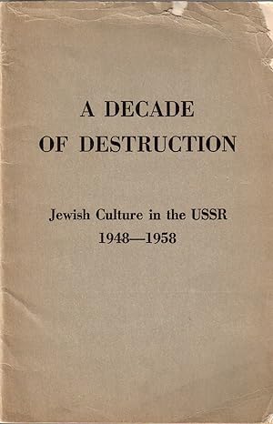 A DECADE OF DESTRUCTION : JEWISH CULTURE IN THE USSR 1948-1958