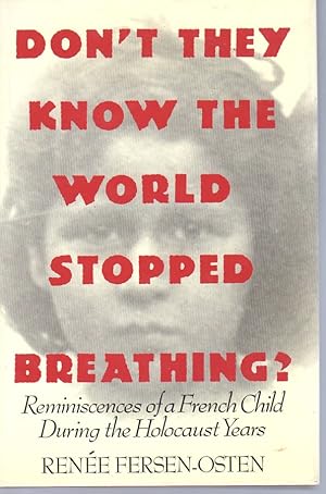 DON'T THEY KNOW THE WORLD STOPPED BREATHING? Reminiscences of a French Child During the Holocaust...