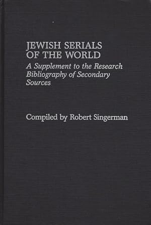 Image du vendeur pour JEWISH SERIALS OF THE WORLD: A SUPPLEMENT TO THE RESEARCH BIBLIOGRAPHY OF SECONDARY SOURCES mis en vente par Dan Wyman Books, LLC