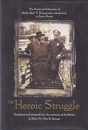 THE HEROIC STRUGGLE: THE ARREST AND LIBERATION OF RABBI YOSEF Y. SCHNEERSOHN OF LUBAVITCH IN SOVI...