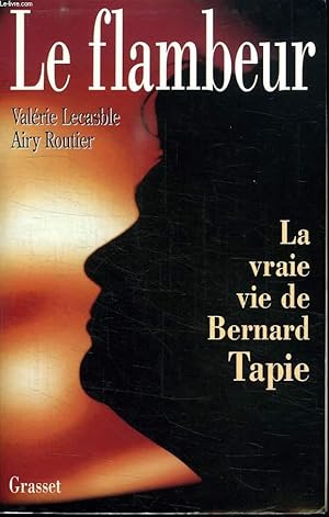 Imagen del vendedor de LE FLAMBEUR. LA VRAIE VIE DE BERNARD TAPIE. a la venta por Le-Livre