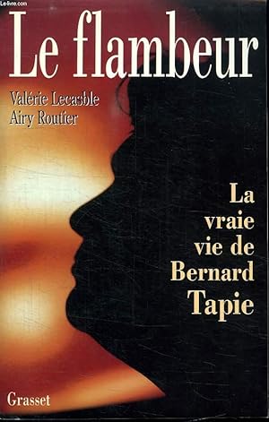 Imagen del vendedor de LE FLAMBEUR. LA VRAIE VIE DE BERNARD TAPIE. a la venta por Le-Livre