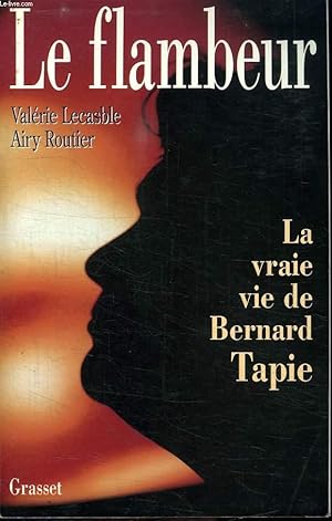 Imagen del vendedor de LE FLAMBEUR. LA VRAIE VIE DE BERNARD TAPIE. a la venta por Le-Livre