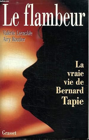 Imagen del vendedor de LE FLAMBEUR. LA VRAIE VIE DE BERNARD TAPIE. a la venta por Le-Livre