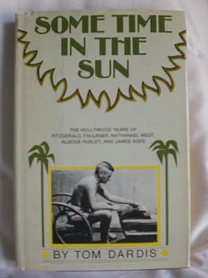 Some Time in The Sun: Hollywood Years of Fitzgerald, Faulkner, West, Huxley and Agee