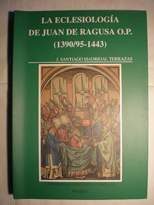 La eclesiología de Juan de Ragusa O.P. (1390/95-1443). Estudio e Interpretación de su " Tractatus...