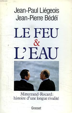 Seller image for LE FEU & L EAU. MITTERRAND-ROCARD : HISTOIRE D UNE LONGUE RIVALITE. for sale by Le-Livre