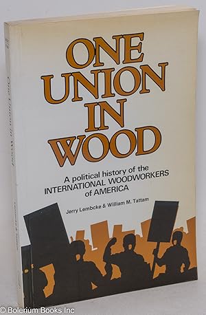 Seller image for One Union in Wood; a political history of the International Woodworkers of America [subtitle from cover] for sale by Bolerium Books Inc.