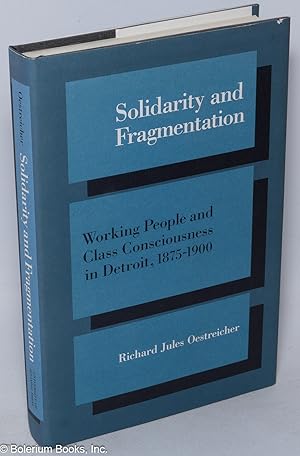 Solidarity and Fragmentation; Working People and Class Consciousness in Detroit, 1875-1900