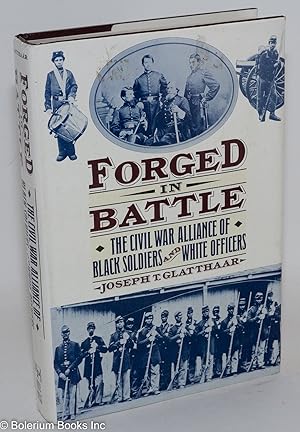 Forged in battle; the Civil War alliance of black soldiers and white officers