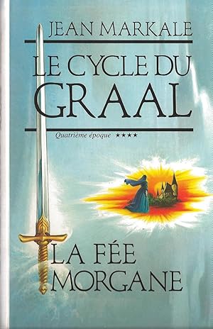 LE CYCLE DU GRAAL Troisième époque: La fée Morgane