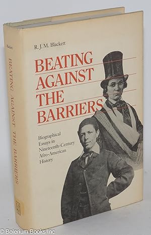 Beating against the barriers; biographical essays in nineteenth-century Afro-American history