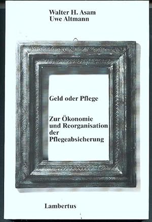 Geld oder Pflege: Zur Ökonomie und Reorganisation der Pflegeabsicherung.