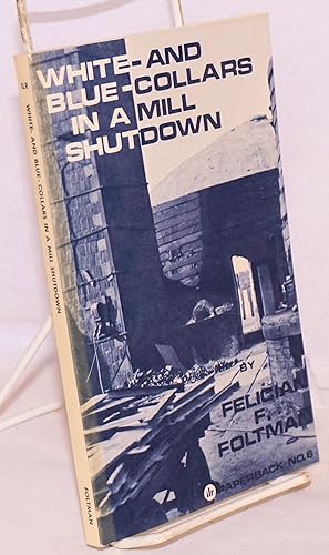 Seller image for White- and blue-collars in a mill shutdown; a case study in relative redundancy for sale by Bolerium Books Inc.