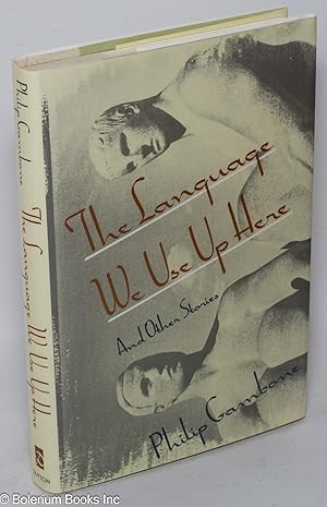 Seller image for The Language We Use Up Here and other stories for sale by Bolerium Books Inc.