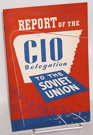 Report of the CIO Delegation to the Soviet Union, submitted by James B. Carey, Secretary-Treasure...