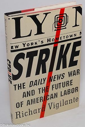 Strike; the DAILY NEWS war and the future of American labor