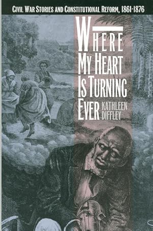 Bild des Verkufers fr WHERE MY HEART IS TURNING EVER: Civil War Stories and Constitutional Reform 1861-1876. zum Verkauf von Bookfever, IOBA  (Volk & Iiams)