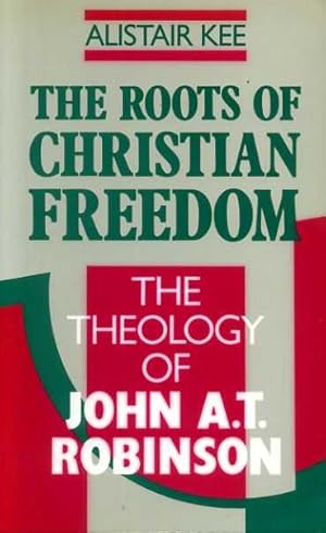 Seller image for THE ROOTS OF CHRISTIAN FREEDOM the theology of John A T Robinson for sale by Pendleburys - the bookshop in the hills