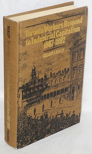 Seller image for Toronto workers respond to industrial capitalism, 1867-1892 for sale by Bolerium Books Inc.