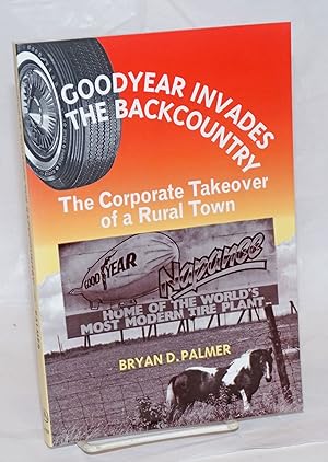 Seller image for Goodyear invades the backcountry: the corporate takeover of a rural town for sale by Bolerium Books Inc.