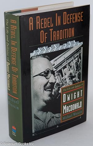 Imagen del vendedor de A rebel in defense of tradition; the life and politics of Dwight Macdonald a la venta por Bolerium Books Inc.