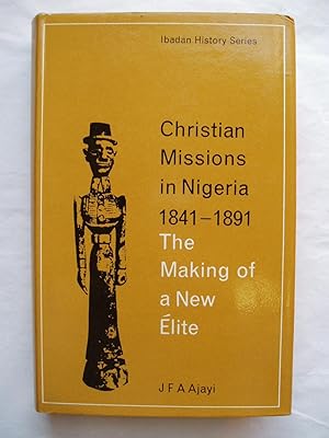 Christian Missions in Nigeria 1841 - 1891. The Making of a New Elite