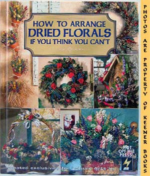 Image du vendeur pour How To Arrange Dried Florals If You Think You Can't: Christmas Remembered Series mis en vente par Keener Books (Member IOBA)