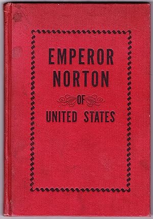 Emperor Norton. Life and Experiences of a Notable Character in San Francisco 1849-1880