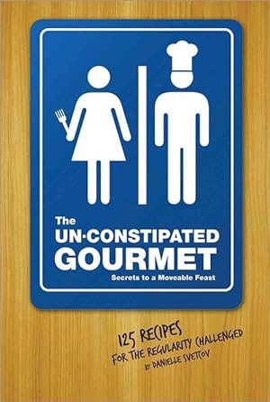Seller image for The Un-Constipated Gourmet: Secrets to a Moveable Feast; 125 Recipes for the Regularity Challenged (Paperback) for sale by AussieBookSeller
