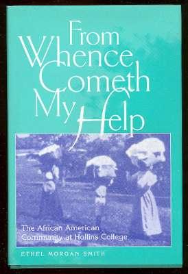 Seller image for From Whence Cometh My Help : The African American Community at Hollins College. [Meet Julius Caesar of Hollis College: The Most Widely Known Colored Man in Virginia; I Saw Lee Surrender; Voice of Mary Emma Brown, Historian & Philosopher; etc] for sale by Joseph Valles - Books