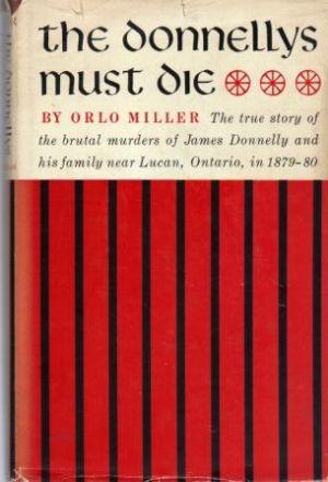 THE DONNELLYS MUST DIE. The true story of the brutal murders of James Donnelly and his family nea...