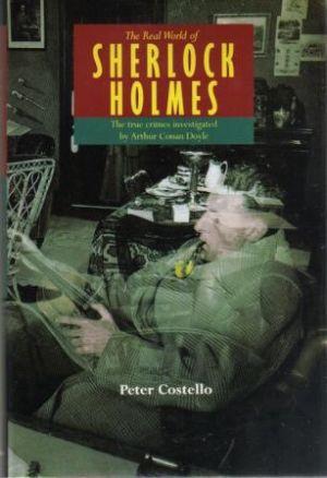 THE REAL WORLD OF SHERLOCK HOLMES. The true crimes investigated by Arthur Conan Doyle